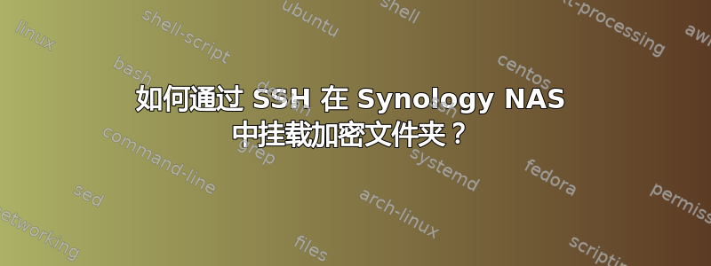 如何通过 SSH 在 Synology NAS 中挂载加密文件夹？