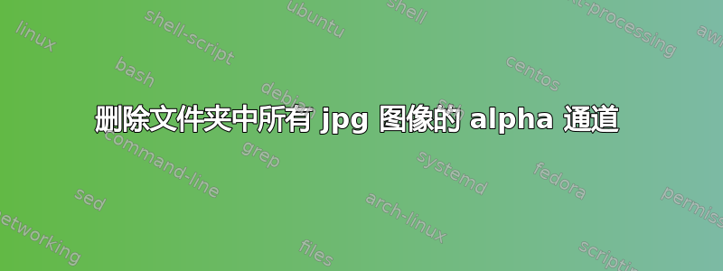 删除文件夹中所有 jpg 图像的 alpha 通道