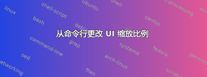 从命令行更改 UI 缩放比例