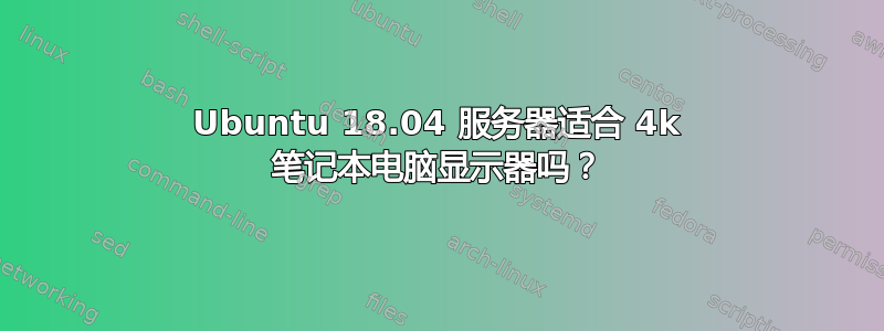 Ubuntu 18.04 服务器适合 4k 笔记本电脑显示器吗？