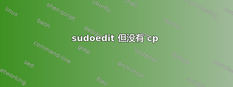 sudoedit 但没有 cp