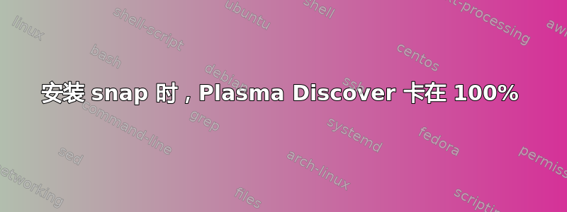 安装 snap 时，Plasma Discover 卡在 100%