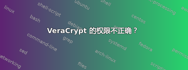 VeraCrypt 的权限不正确？