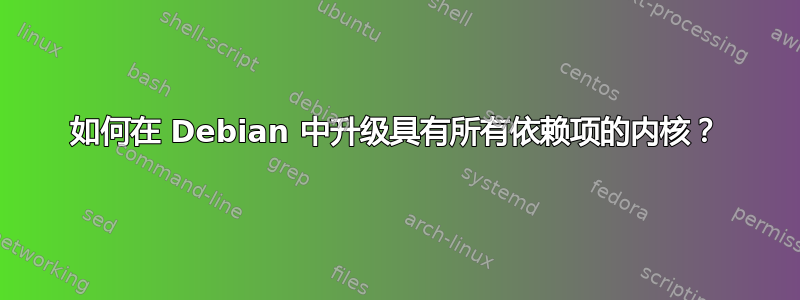 如何在 Debian 中升级具有所有依赖项的内核？