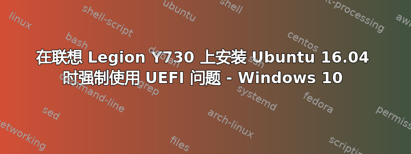 在联想 Legion Y730 上安装 Ubuntu 16.04 时强制使用 UEFI 问题 - Windows 10