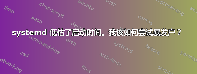 systemd 低估了启动时间。我该如何尝试暴发户？