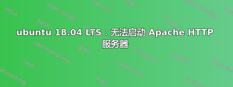 ubuntu 18.04 LTS：无法启动 Apache HTTP 服务器