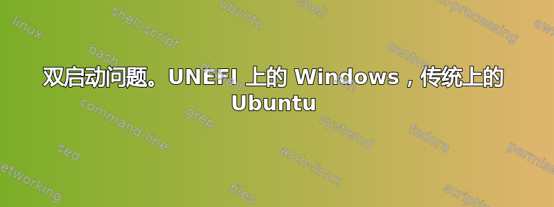 双启动问题。UNEFI 上的 Windows，传统上的 Ubuntu