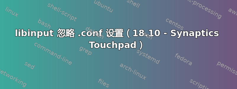 libinput 忽略 .conf 设置（18.10 - Synaptics Touchpad）