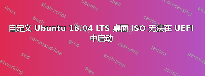 自定义 Ubuntu 18.04 LTS 桌面 ISO 无法在 UEFI 中启动