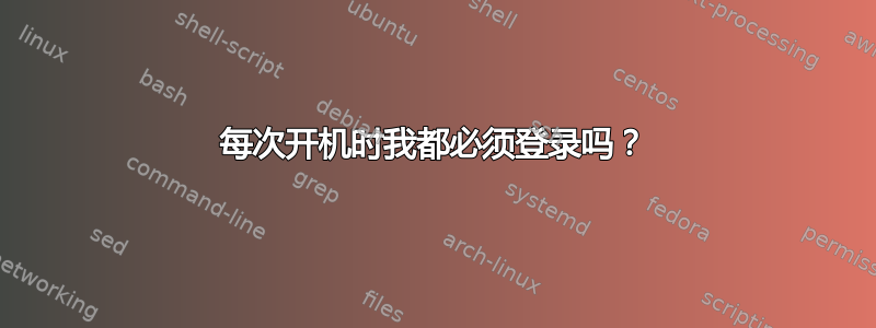 每次开机时我都必须登录吗？