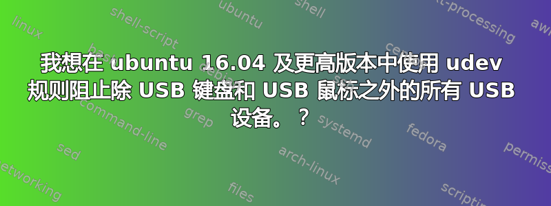 我想在 ubuntu 16.04 及更高版本中使用 udev 规则阻止除 USB 键盘和 USB 鼠标之外的所有 USB 设备。？