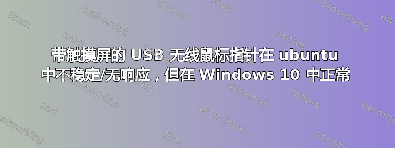 带触摸屏的 USB 无线鼠标指针在 ubuntu 中不稳定/无响应，但在 Windows 10 中正常