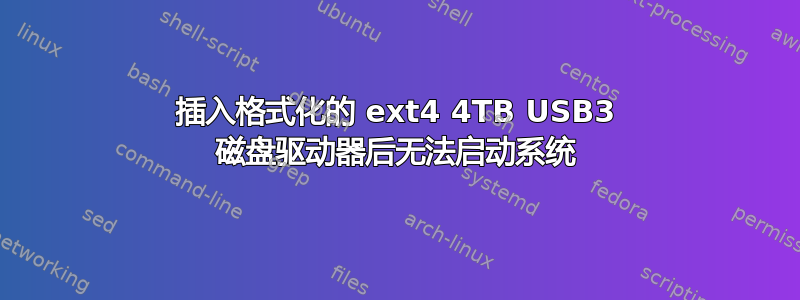 插入格式化的 ext4 4TB USB3 磁盘驱动器后无法启动系统