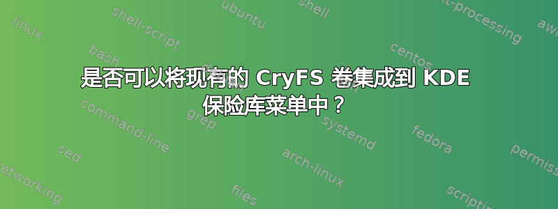 是否可以将现有的 CryFS 卷集成到 KDE 保险库菜单中？