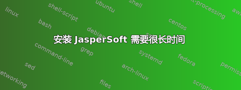 安装 JasperSoft 需要很长时间