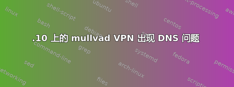 18.10 上的 mullvad VPN 出现 DNS 问题