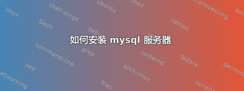 如何安装 mysql 服务器