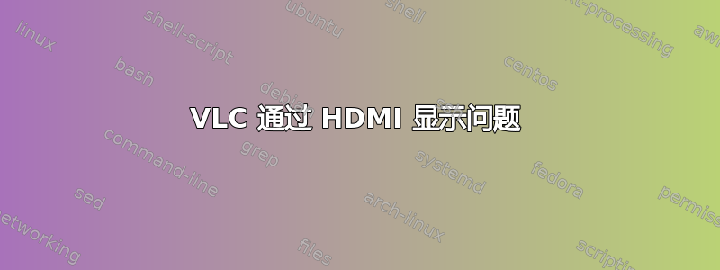 VLC 通过 HDMI 显示问题