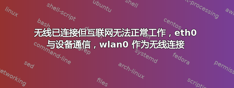 无线已连接但互联网无法正常工作，eth0 与设备通信，wlan0 作为无线连接