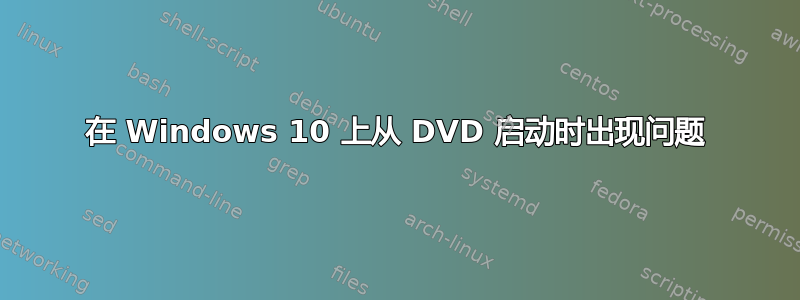 在 Windows 10 上从 DVD 启动时出现问题