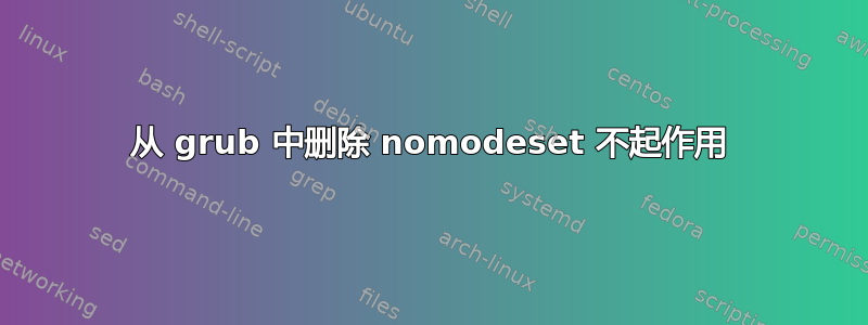 从 grub 中删除 nomodeset 不起作用