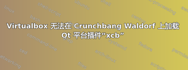 Virtualbox 无法在 Crunchbang Waldorf 上加载 Qt 平台插件“xcb”