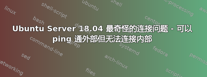 Ubuntu Server 18.04 最奇怪的连接问题 - 可以 ping 通外部但无法连接内部