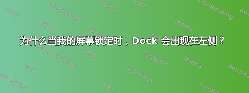 为什么当我的屏幕锁定时，Dock 会出现在左侧？