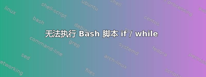 无法执行 Bash 脚本 if / while