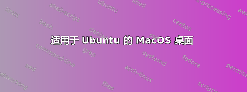 适用于 Ubuntu 的 MacOS 桌面