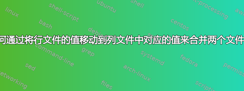 如何通过将行文件的值移动到列文件中对应的值来合并两个文件？