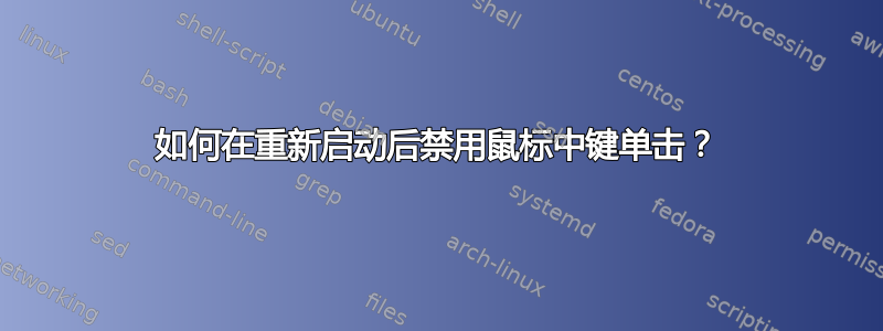 如何在重新启动后禁用鼠标中键单击？