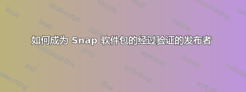 如何成为 Snap 软件包的经过验证的发布者