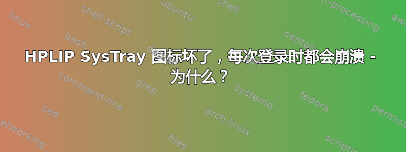 HPLIP SysTray 图标坏了，每次登录时都会崩溃 - 为什么？