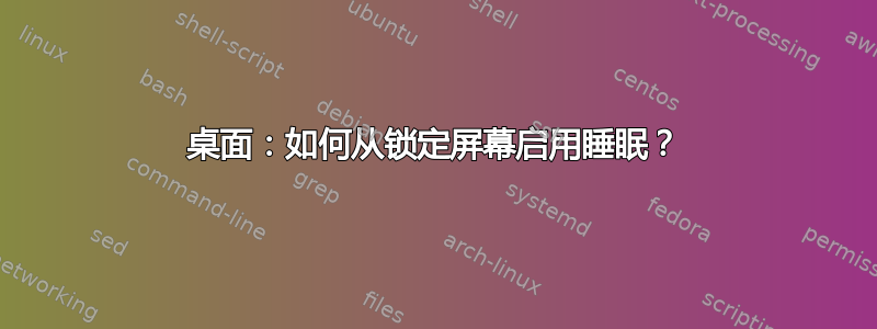 桌面：如何从锁定屏幕启用睡眠？