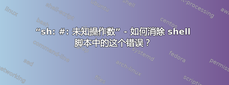 “sh: #: 未知操作数” - 如何消除 shell 脚本中的这个错误？