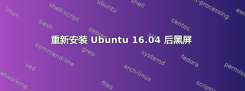 重新安装 Ubuntu 16.04 后黑屏