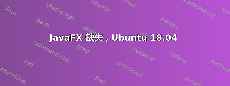 JavaFX 缺失，Ubuntu 18.04