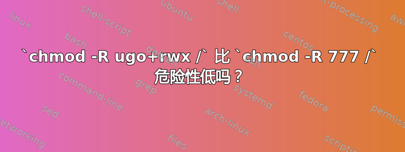 `chmod -R ugo+rwx /` 比 `chmod -R 777 /` 危险性低吗？