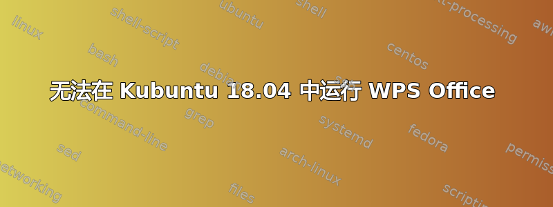 无法在 Kubuntu 18.04 中运行 WPS Office