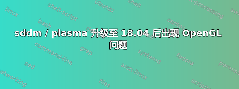 sddm / plasma 升级至 18.04 后出现 OpenGL 问题