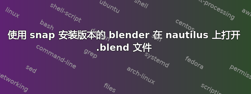 使用 snap 安装版本的 blender 在 nautilus 上打开 .blend 文件