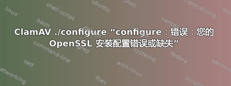 ClamAV ./configure “configure：错误：您的 OpenSSL 安装配置错误或缺失”