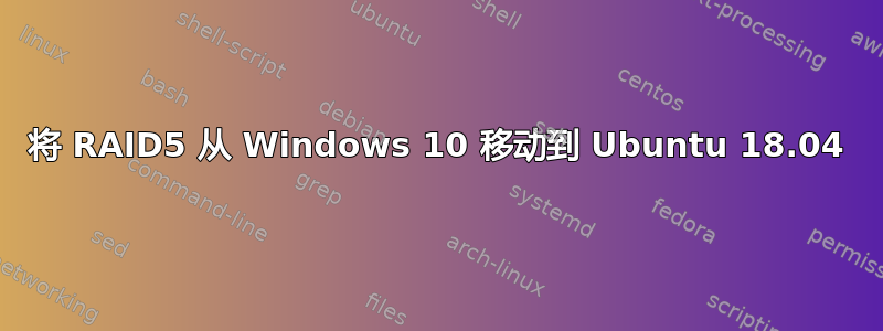 将 RAID5 从 Windows 10 移动到 Ubuntu 18.04