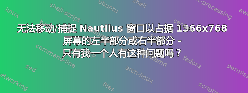 无法移动/捕捉 Nautilus 窗口以占据 1366x768 屏幕的左半部分或右半部分 - 只有我一个人有这种问题吗？