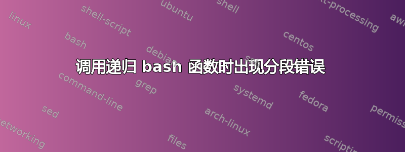 调用递归 bash 函数时出现分段错误