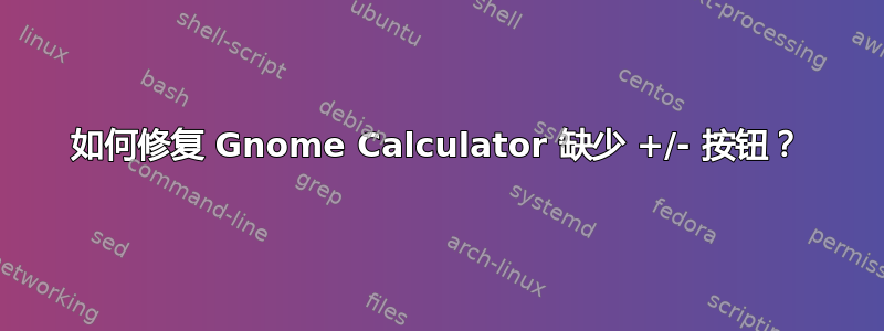 如何修复 Gnome Calculator 缺少 +/- 按钮？