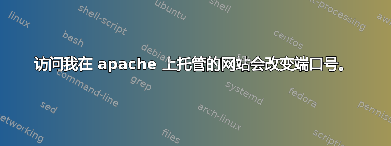 访问我在 apache 上托管的网站会改变端口号。