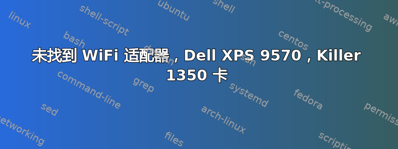 未找到 WiFi 适配器，Dell XPS 9570，Killer 1350 卡